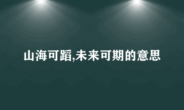 山海可蹈,未来可期的意思
