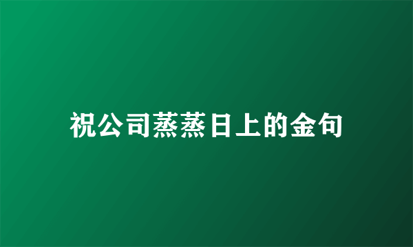 祝公司蒸蒸日上的金句