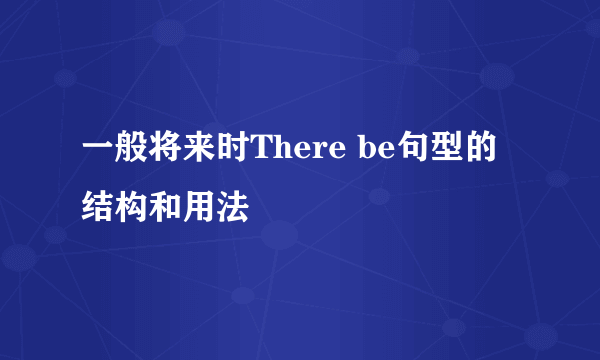一般将来时There be句型的结构和用法