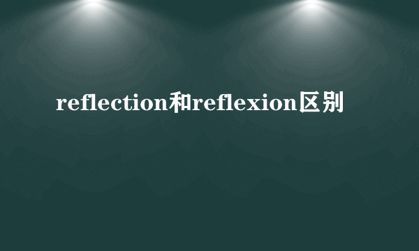 reflection和reflexion区别