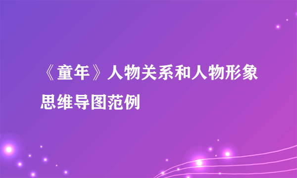 《童年》人物关系和人物形象思维导图范例