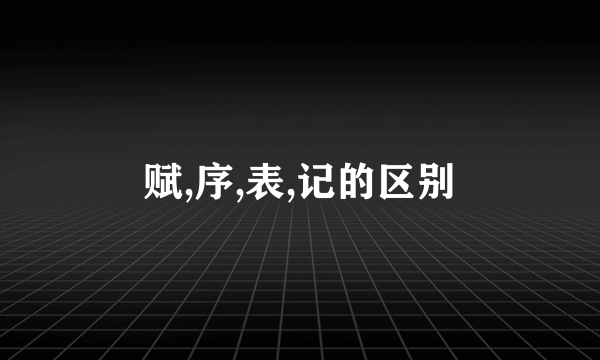赋,序,表,记的区别