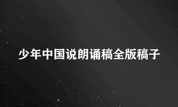 少年中国说朗诵稿全版稿子