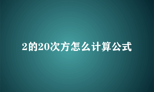 2的20次方怎么计算公式