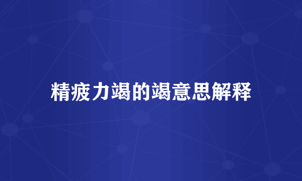 精疲力竭的竭意思解释
