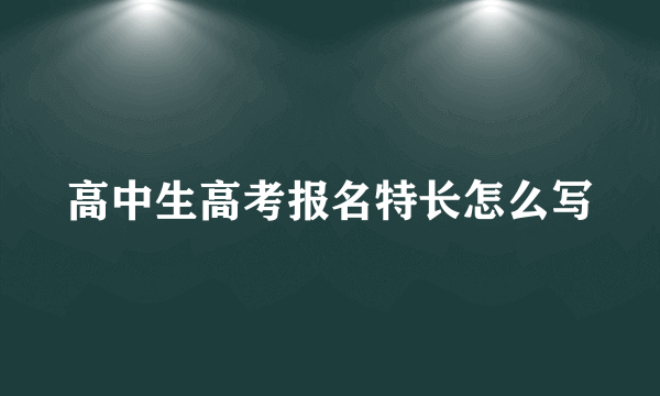 高中生高考报名特长怎么写
