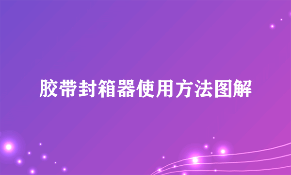 胶带封箱器使用方法图解
