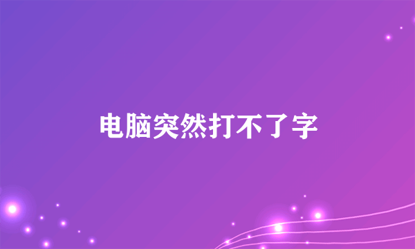 电脑突然打不了字