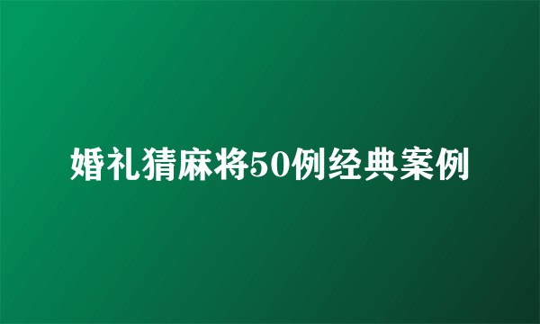 婚礼猜麻将50例经典案例