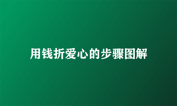 用钱折爱心的步骤图解