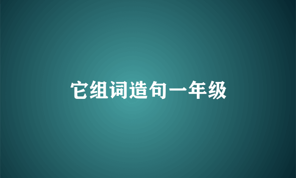 它组词造句一年级