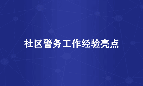 社区警务工作经验亮点