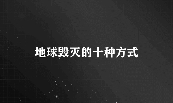 地球毁灭的十种方式