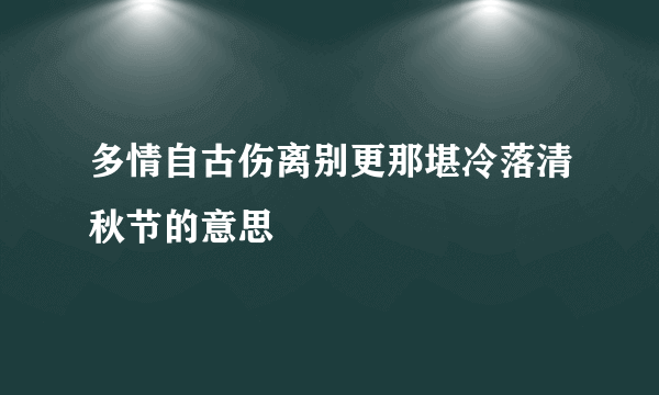 多情自古伤离别更那堪冷落清秋节的意思