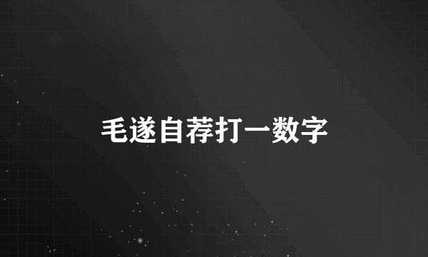 毛遂自荐打一数字
