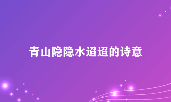 青山隐隐水迢迢的诗意