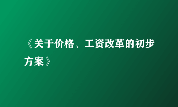 《关于价格、工资改革的初步方案》