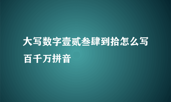 大写数字壹贰叁肆到拾怎么写百千万拼音