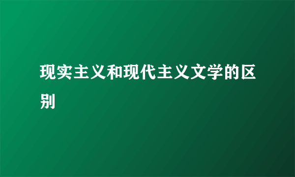 现实主义和现代主义文学的区别