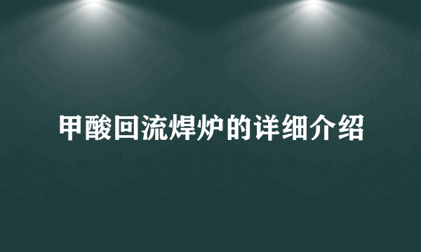 甲酸回流焊炉的详细介绍
