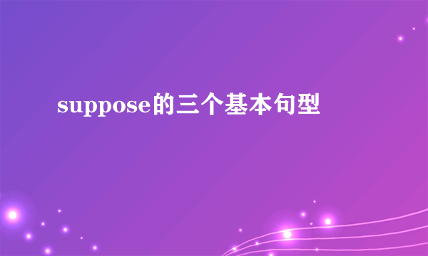 suppose的三个基本句型