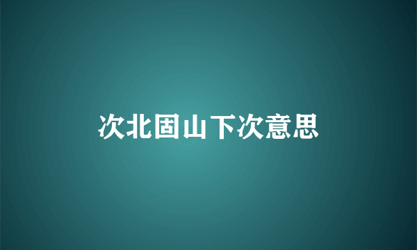 次北固山下次意思