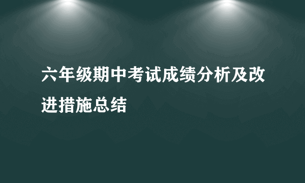 六年级期中考试成绩分析及改进措施总结