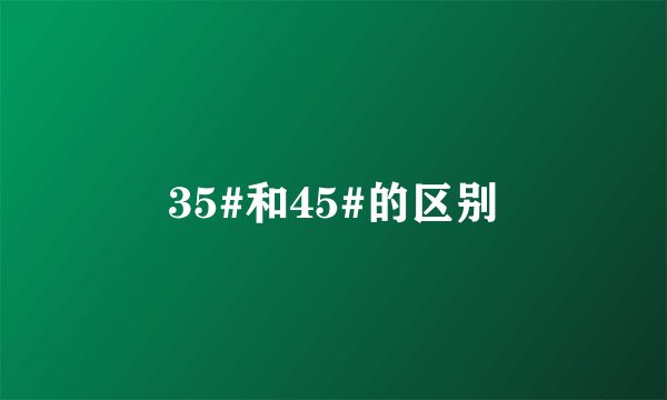 35#和45#的区别