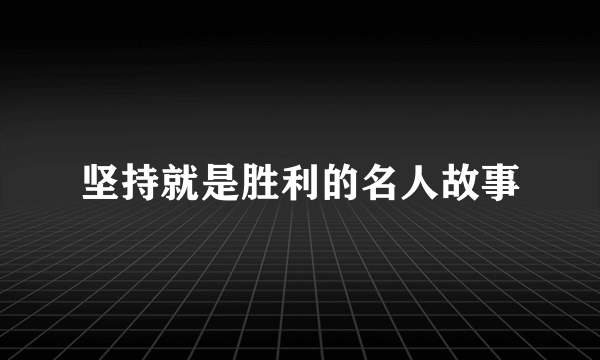 坚持就是胜利的名人故事
