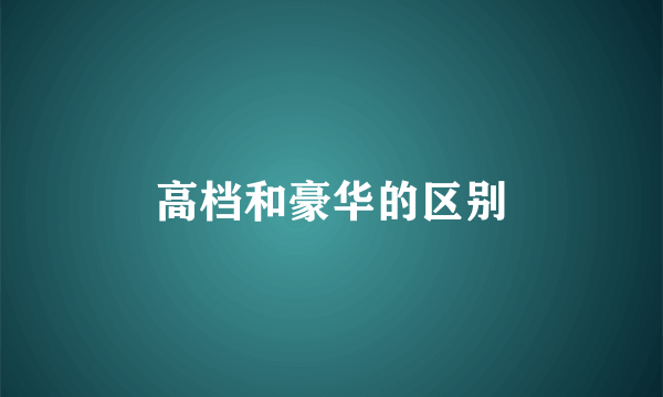 高档和豪华的区别