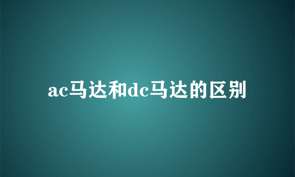 ac马达和dc马达的区别