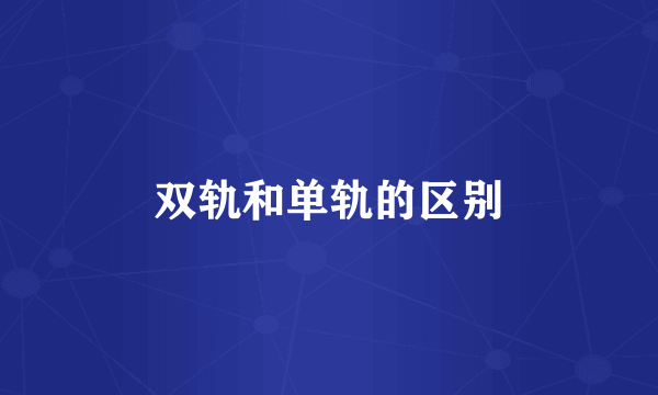 双轨和单轨的区别