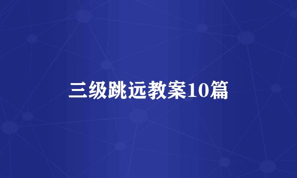 三级跳远教案10篇