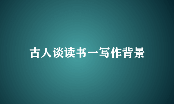 古人谈读书一写作背景