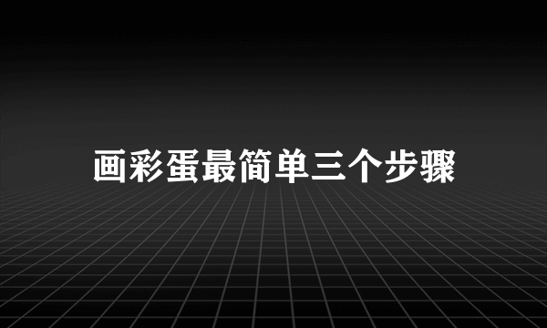 画彩蛋最简单三个步骤
