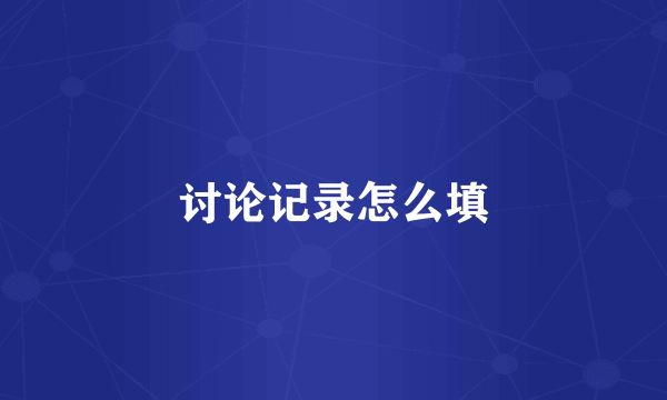 讨论记录怎么填