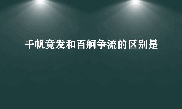 千帆竞发和百舸争流的区别是