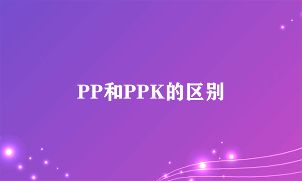 PP和PPK的区别