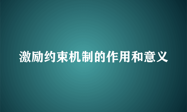 激励约束机制的作用和意义