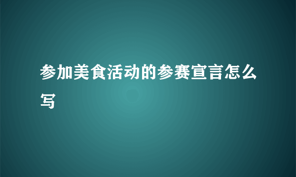 参加美食活动的参赛宣言怎么写