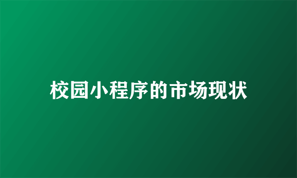 校园小程序的市场现状