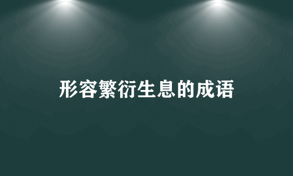 形容繁衍生息的成语