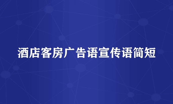 酒店客房广告语宣传语简短