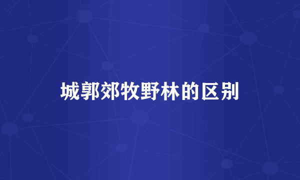 城郭郊牧野林的区别