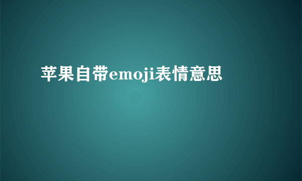 苹果自带emoji表情意思