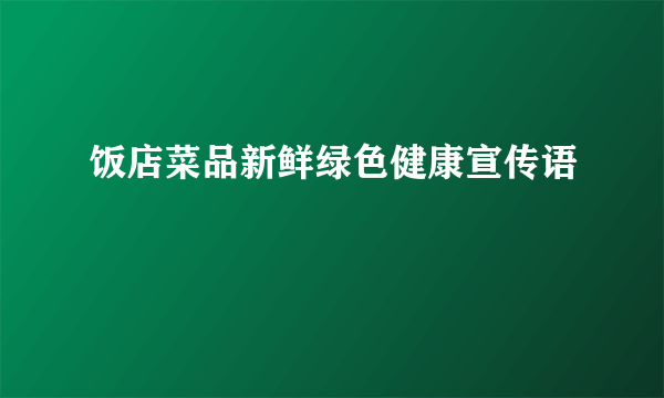 饭店菜品新鲜绿色健康宣传语