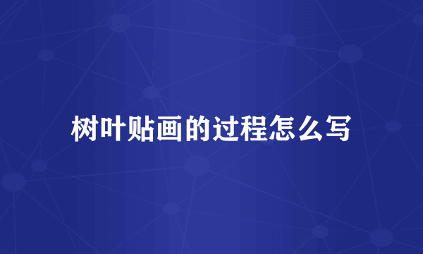 树叶贴画的过程怎么写