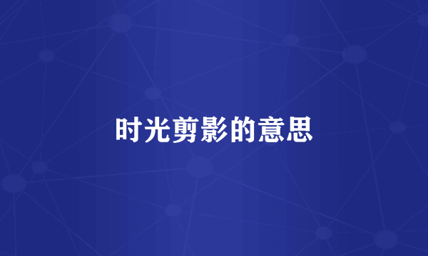 时光剪影的意思