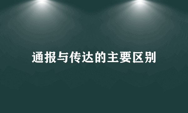 通报与传达的主要区别