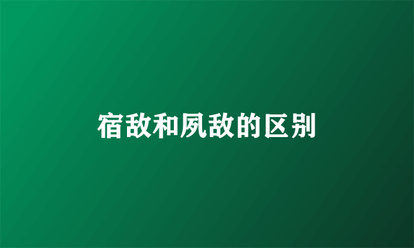 宿敌和夙敌的区别